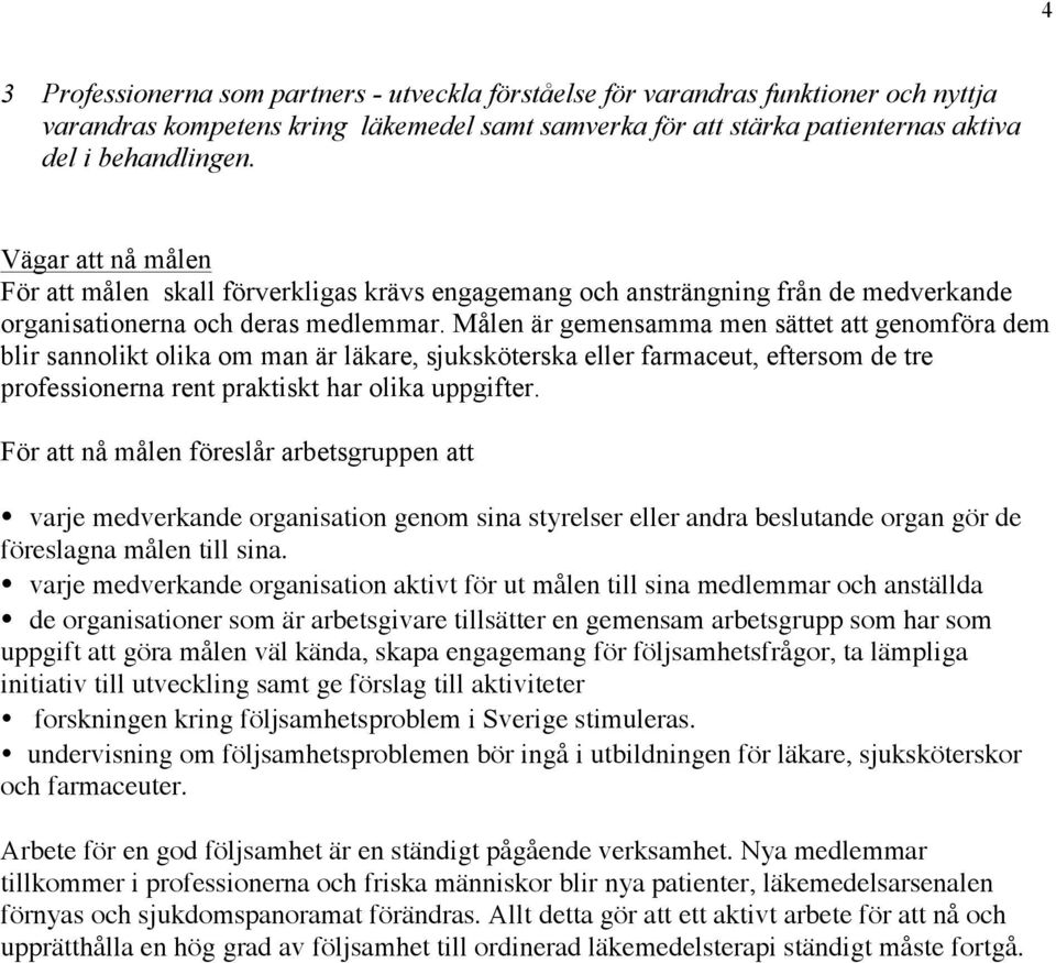 Målen är gemensamma men sättet att genomföra dem blir sannolikt olika om man är läkare, sjuksköterska eller farmaceut, eftersom de tre professionerna rent praktiskt har olika uppgifter.