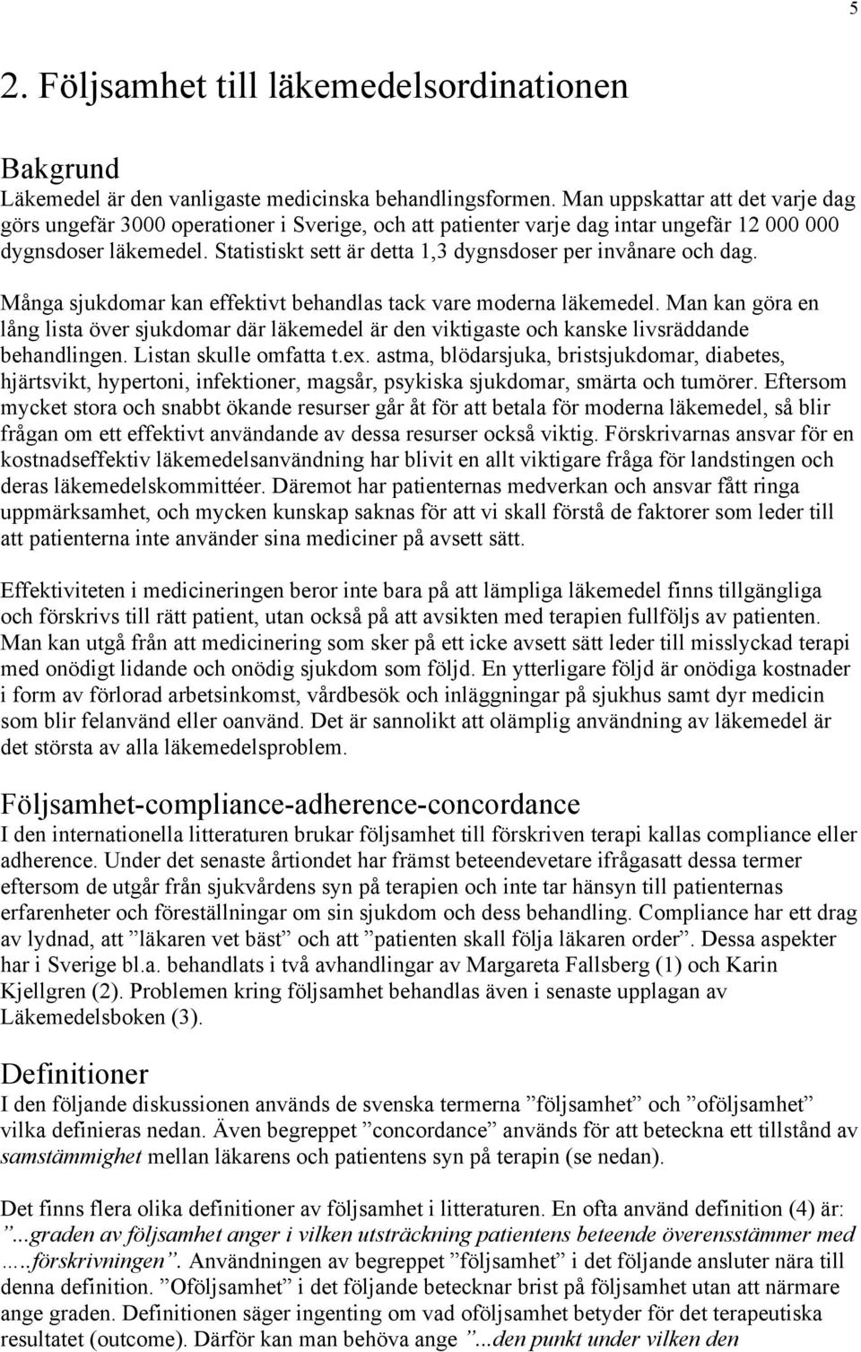 Statistiskt sett är detta 1,3 dygnsdoser per invånare och dag. Många sjukdomar kan effektivt behandlas tack vare moderna läkemedel.