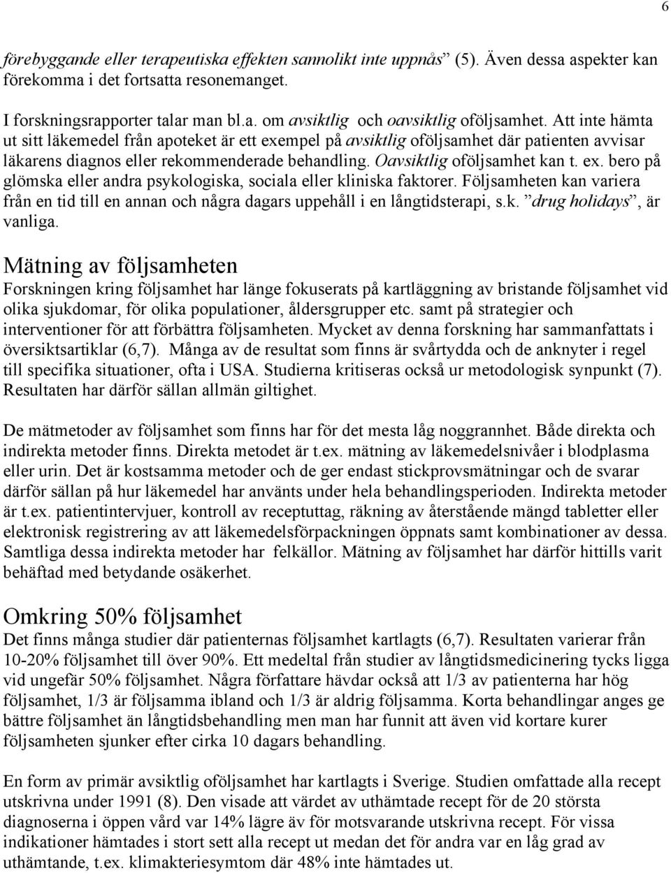 Följsamheten kan variera från en tid till en annan och några dagars uppehåll i en långtidsterapi, s.k. drug holidays, är vanliga.