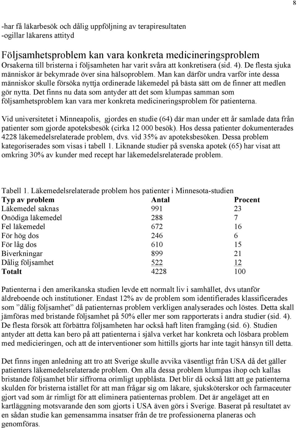 Man kan därför undra varför inte dessa människor skulle försöka nyttja ordinerade läkemedel på bästa sätt om de finner att medlen gör nytta.