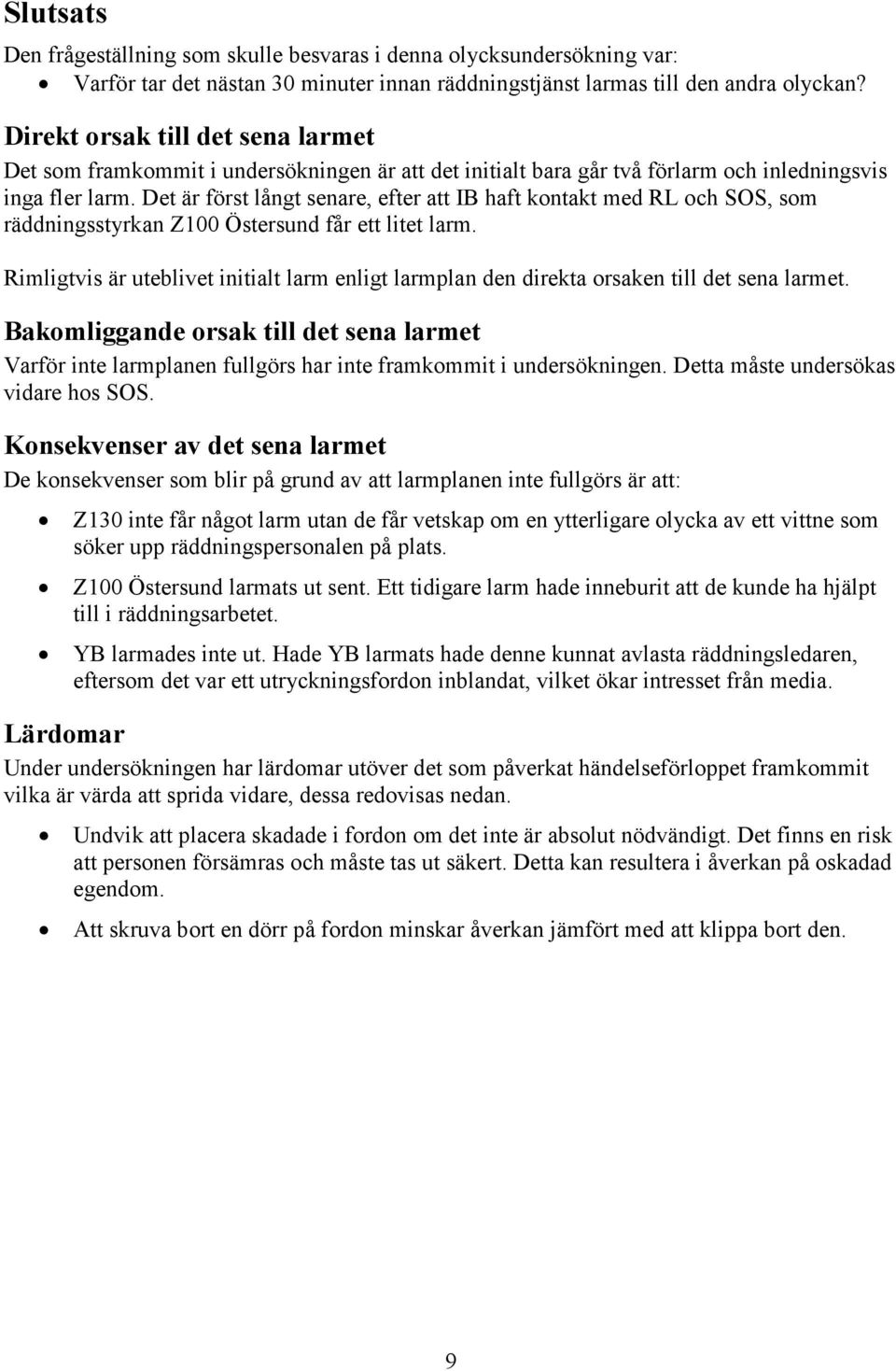 Det är först långt senare, efter att IB haft kontakt med RL och SOS, som räddningsstyrkan Z100 Östersund får ett litet larm.