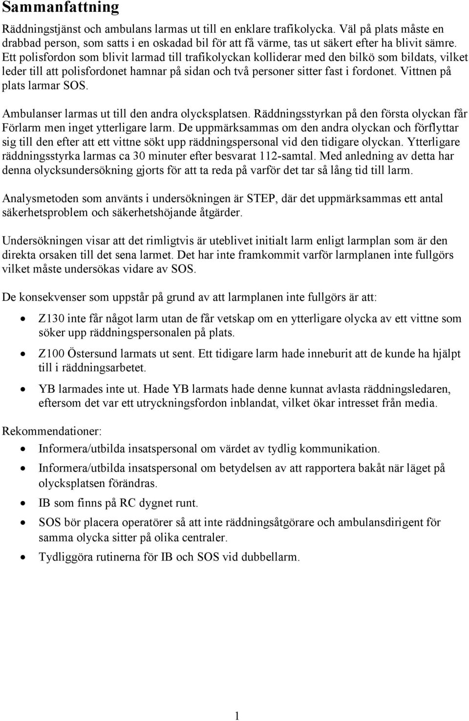 Ett polisfordon som blivit larmad till trafikolyckan kolliderar med den bilkö som bildats, vilket leder till att polisfordonet hamnar på sidan och två personer sitter fast i fordonet.