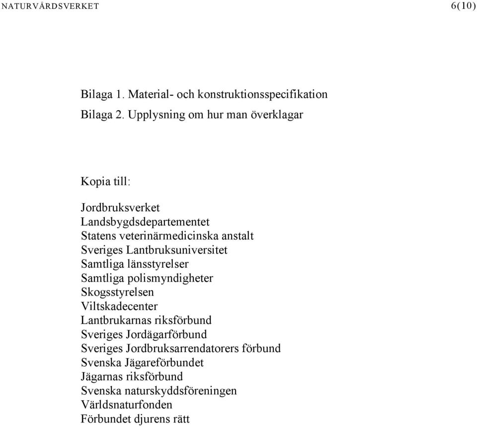 Lantbruksuniversitet Samtliga länsstyrelser Samtliga polismyndigheter Skogsstyrelsen Viltskadecenter Lantbrukarnas riksförbund