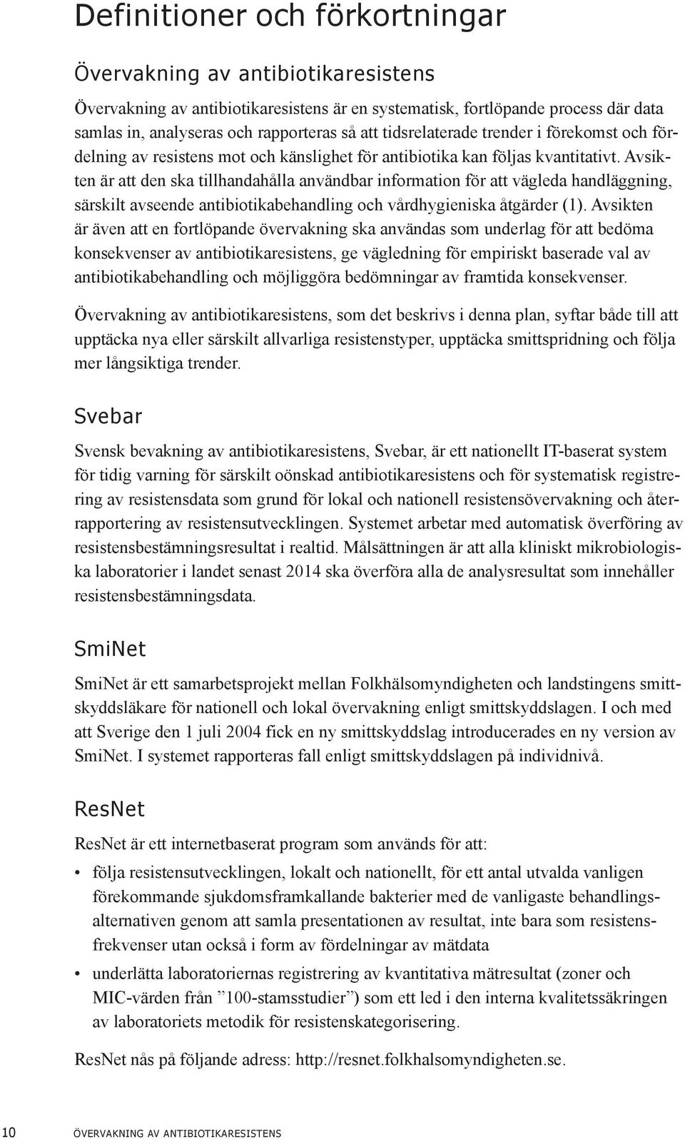 Avsikten är att den ska tillhandahålla användbar information för att vägleda handläggning, särskilt avseende antibiotikabehandling och vårdhygieniska åtgärder (1).