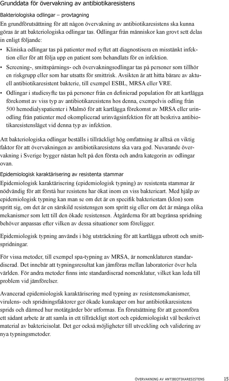 Odlingar från människor kan grovt sett delas in enligt följande: Kliniska odlingar tas på patienter med syftet att diagnostisera en misstänkt infektion eller för att följa upp en patient som