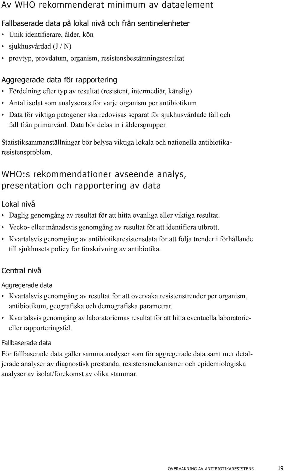 för viktiga patogener ska redovisas separat för sjukhusvårdade fall och fall från primärvård. Data bör delas in i åldersgrupper.