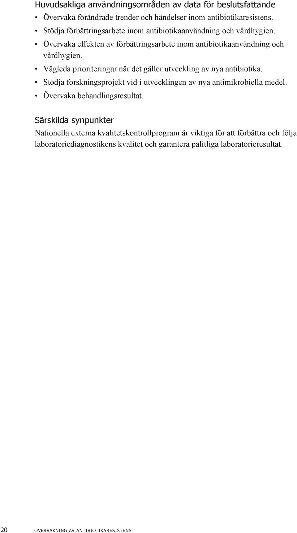 Vägleda prioriteringar när det gäller utveckling av nya antibiotika. Stödja forskningsprojekt vid i utvecklingen av nya antimikrobiella medel.