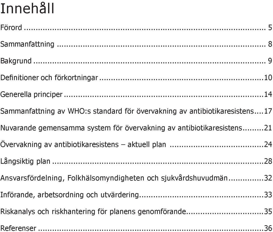 ..17 Nuvarande gemensamma system för övervakning av antibiotikaresistens...21 Övervakning av antibiotikaresistens aktuell plan.