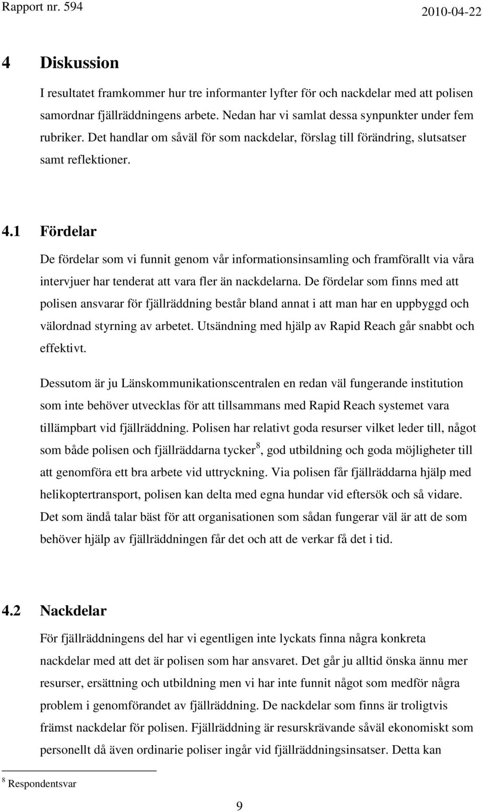 1 Fördelar De fördelar som vi funnit genom vår informationsinsamling och framförallt via våra intervjuer har tenderat att vara fler än nackdelarna.