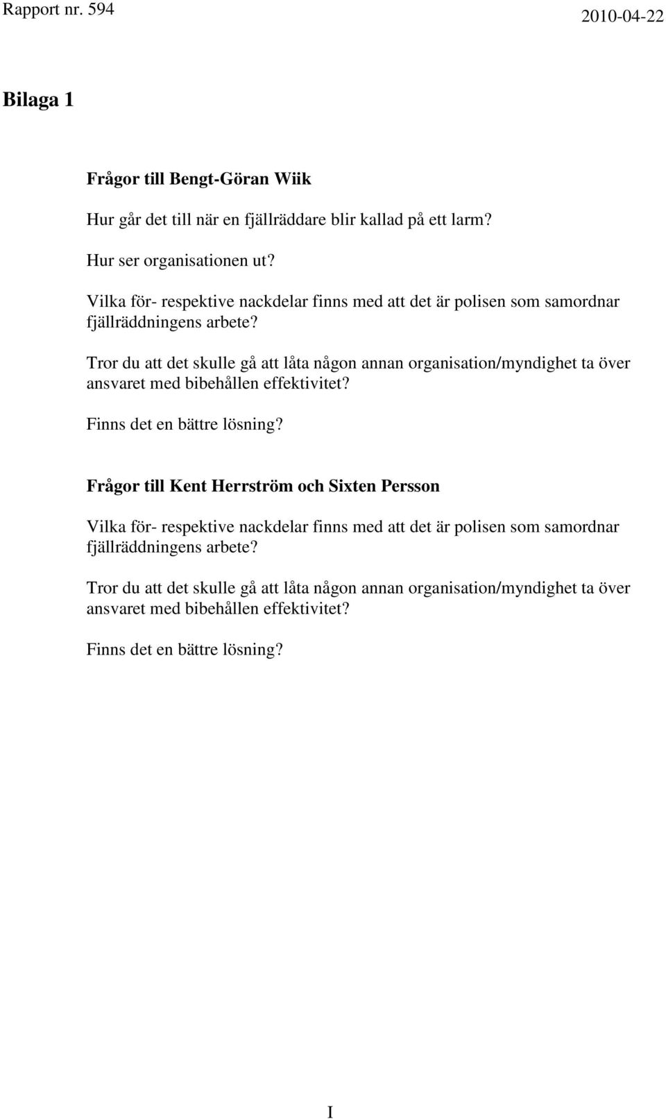 Tror du att det skulle gå att låta någon annan organisation/myndighet ta över ansvaret med bibehållen effektivitet? Finns det en bättre lösning?