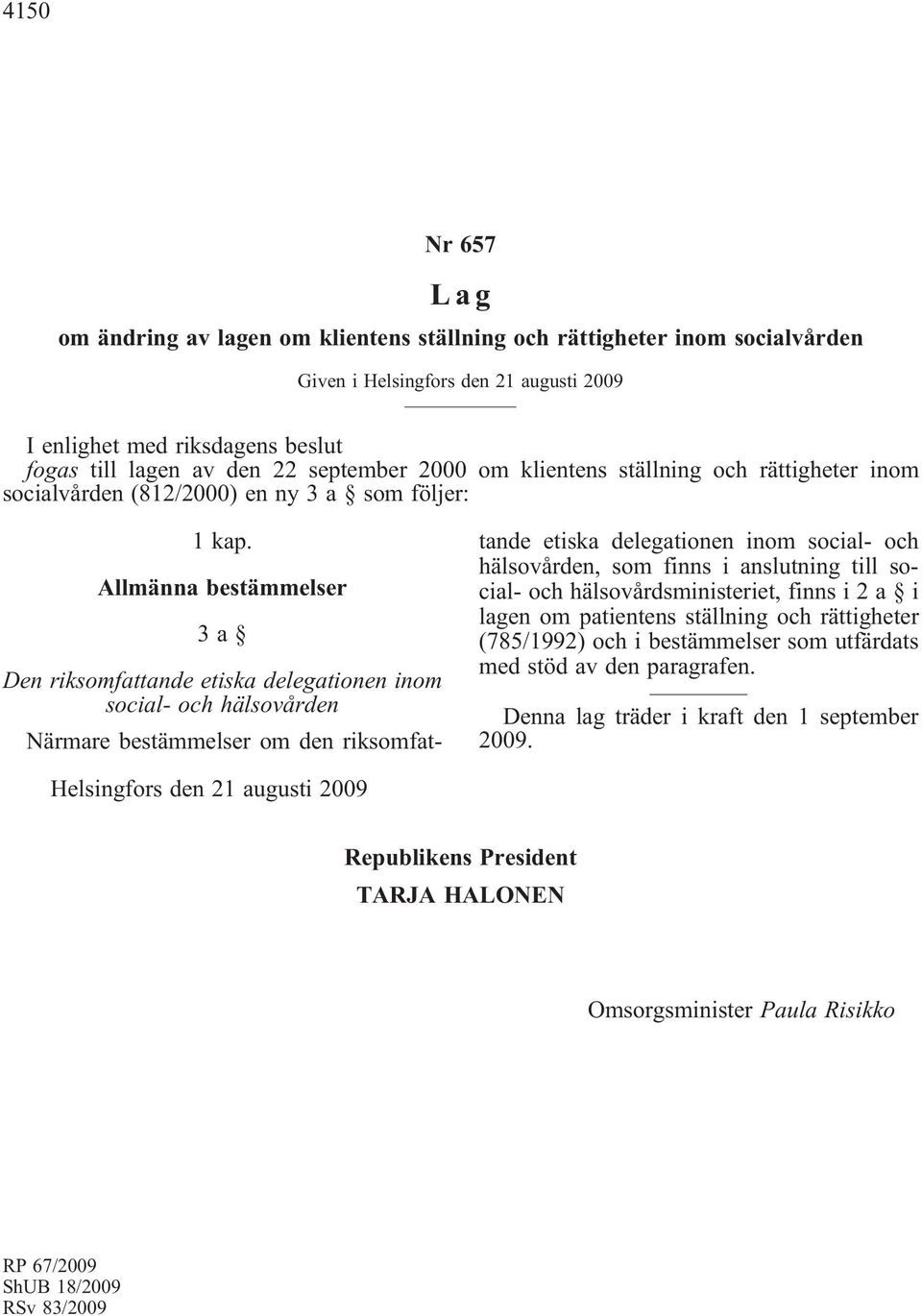 Allmänna bestämmelser 3a Den riksomfattande etiska delegationen inom social- och hälsovården Närmare bestämmelser om den riksomfattande etiska delegationen inom social- och hälsovården, som finns i