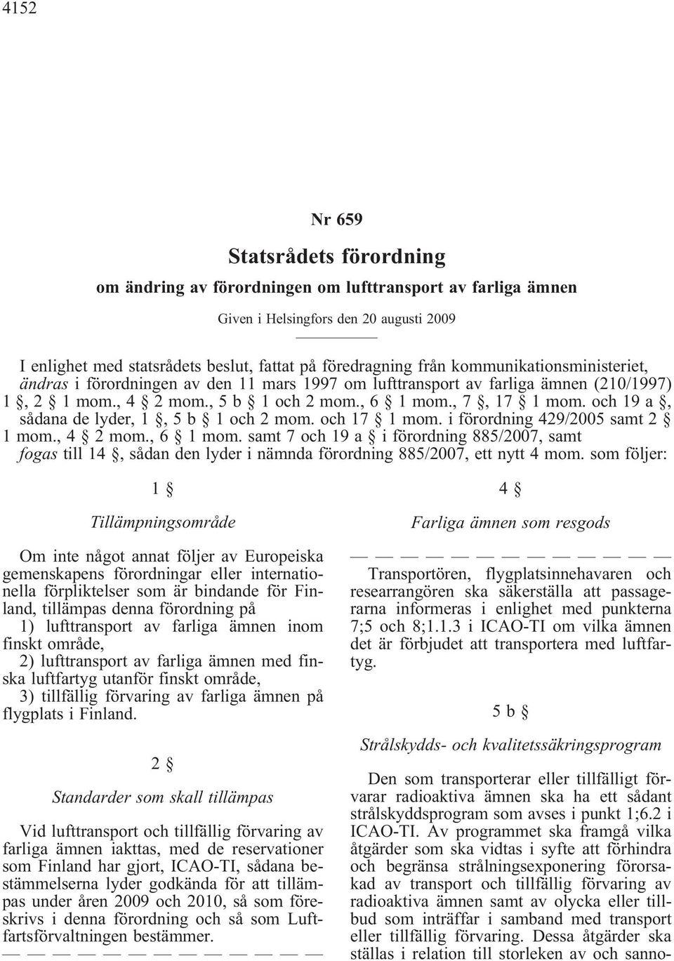 och 19 a, sådana de lyder, 1, 5b 1och2mom. och 17 1 mom. i förordning 429/2005 samt 2 1 mom., 4 2 mom., 6 1 mom.