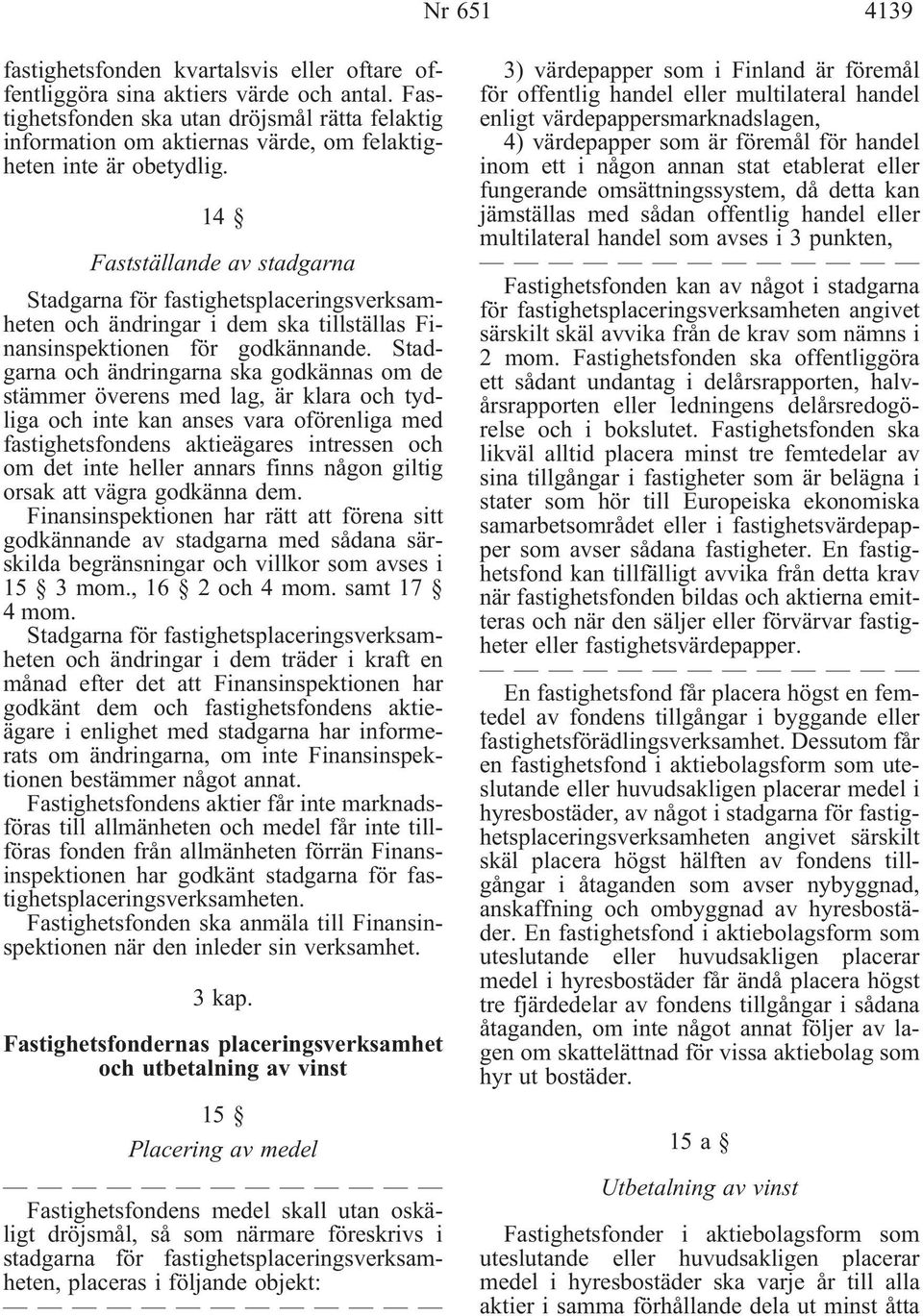14 Fastställande av stadgarna Stadgarna för fastighetsplaceringsverksamheten och ändringar i dem ska tillställas Finansinspektionen för godkännande.