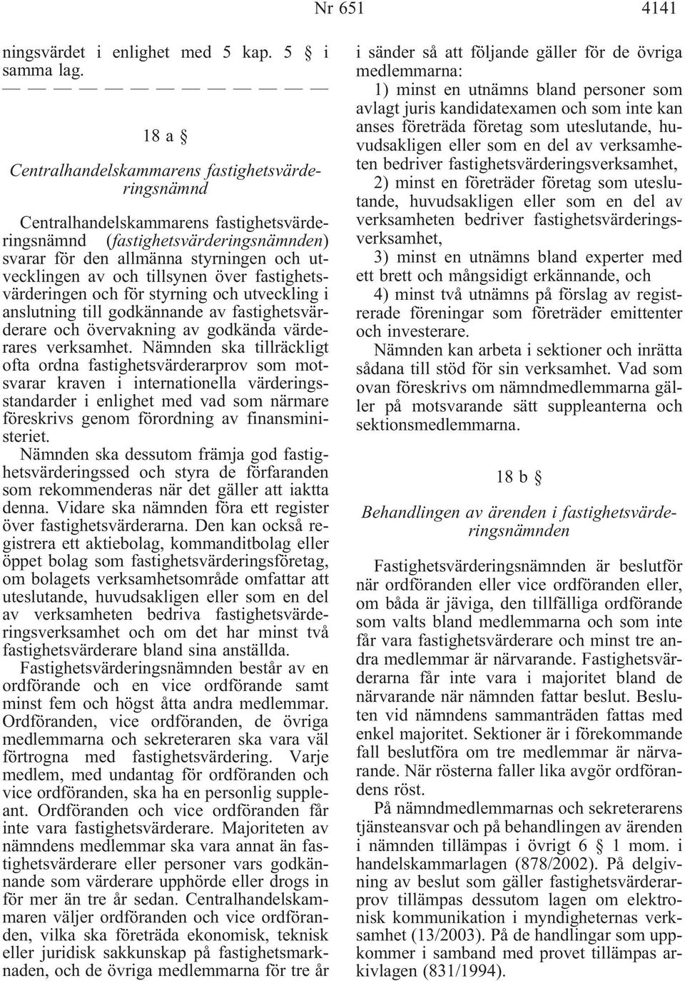 tillsynen över fastighetsvärderingen och för styrning och utveckling i anslutning till godkännande av fastighetsvärderare och övervakning av godkända värderares verksamhet.