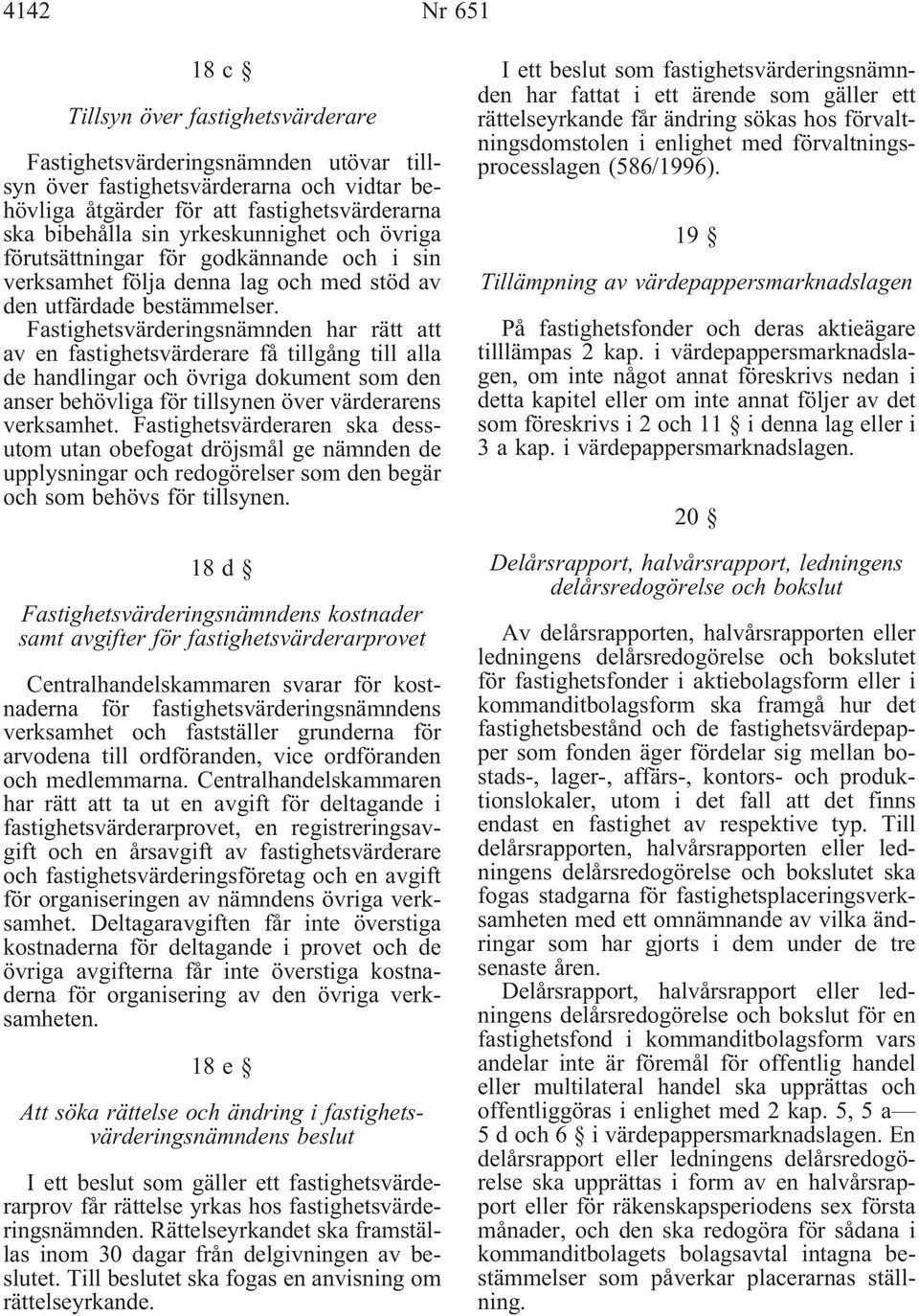 Fastighetsvärderingsnämnden har rätt att av en fastighetsvärderare få tillgång till alla de handlingar och övriga dokument som den anser behövliga för tillsynen över värderarens verksamhet.