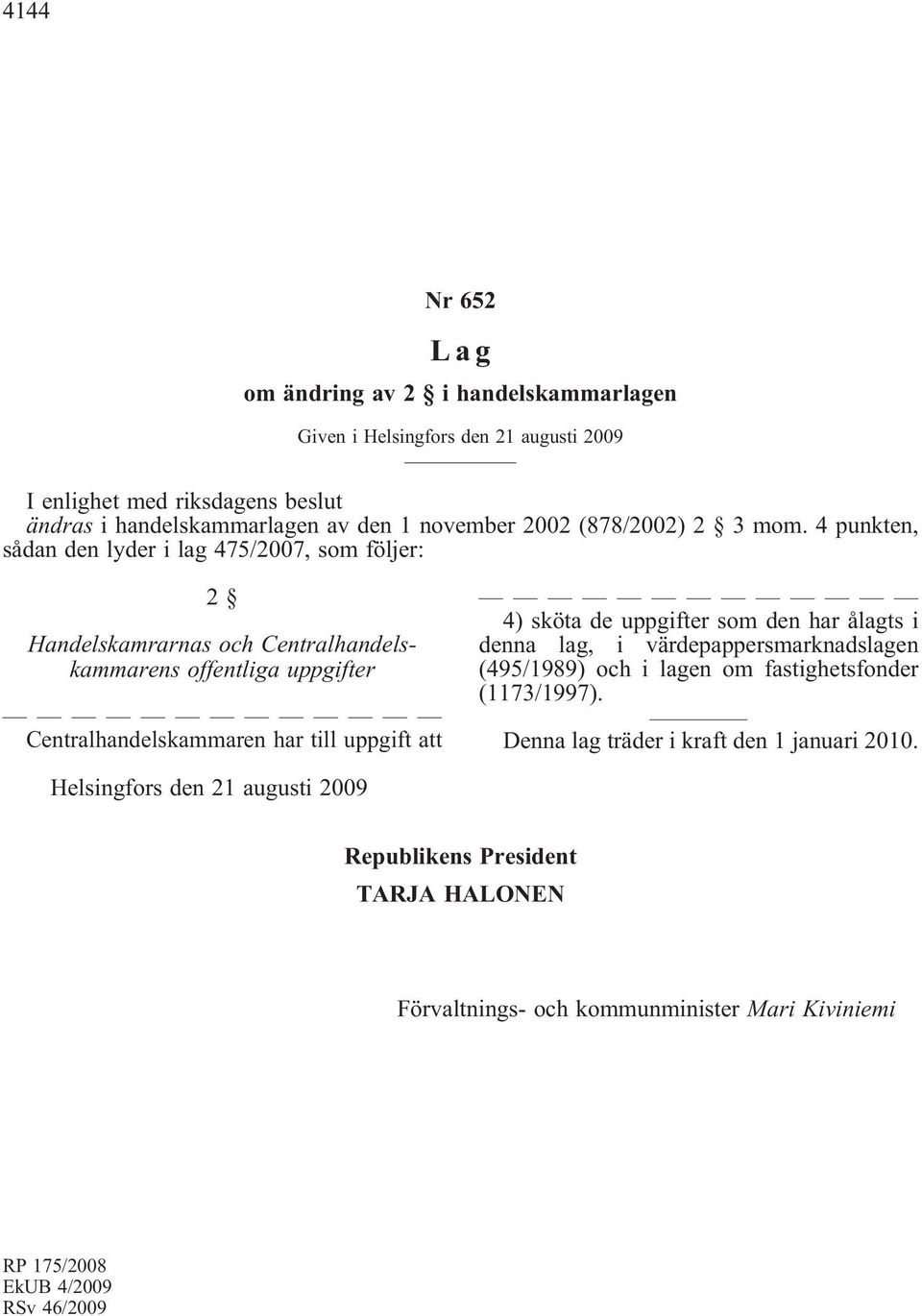 4 punkten, sådan den lyder i lag 475/2007, som följer: 2 Handelskamrarnas och Centralhandelskammarens offentliga uppgifter Centralhandelskammaren har till uppgift att 4)