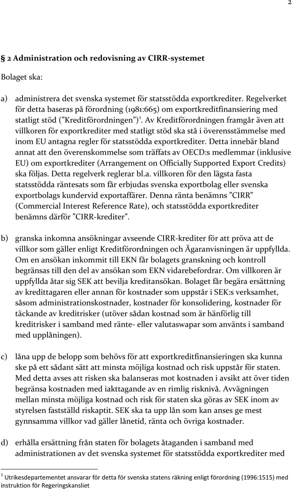 Av Kreditförordningen framgår även att villkoren för exportkrediter med statligt stöd ska stå i överensstämmelse med inom EU antagna regler för statsstödda exportkrediter.