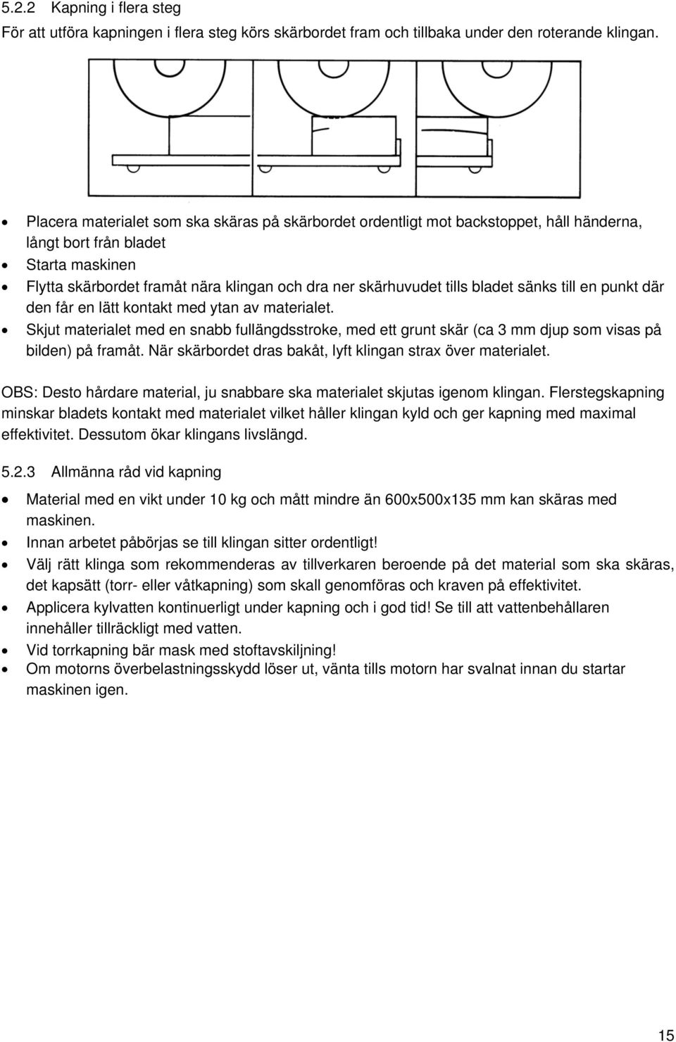bladet sänks till en punkt där den får en lätt kontakt med ytan av materialet. Skjut materialet med en snabb fullängdsstroke, med ett grunt skär (ca 3 mm djup som visas på bilden) på framåt.