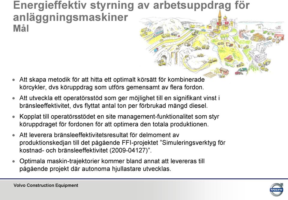 Kopplat till operatörsstödet en site management-funktionalitet som styr köruppdraget för fordonen för att optimera den totala produktionen.