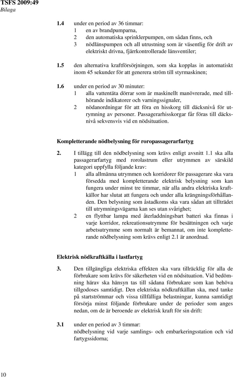 fjärrkontrollerade länsventiler; 1.5 den alternativa kraftförsörjningen, som ska kopplas in automatiskt inom 45 sekunder för att generera ström till styrmaskinen; 1.