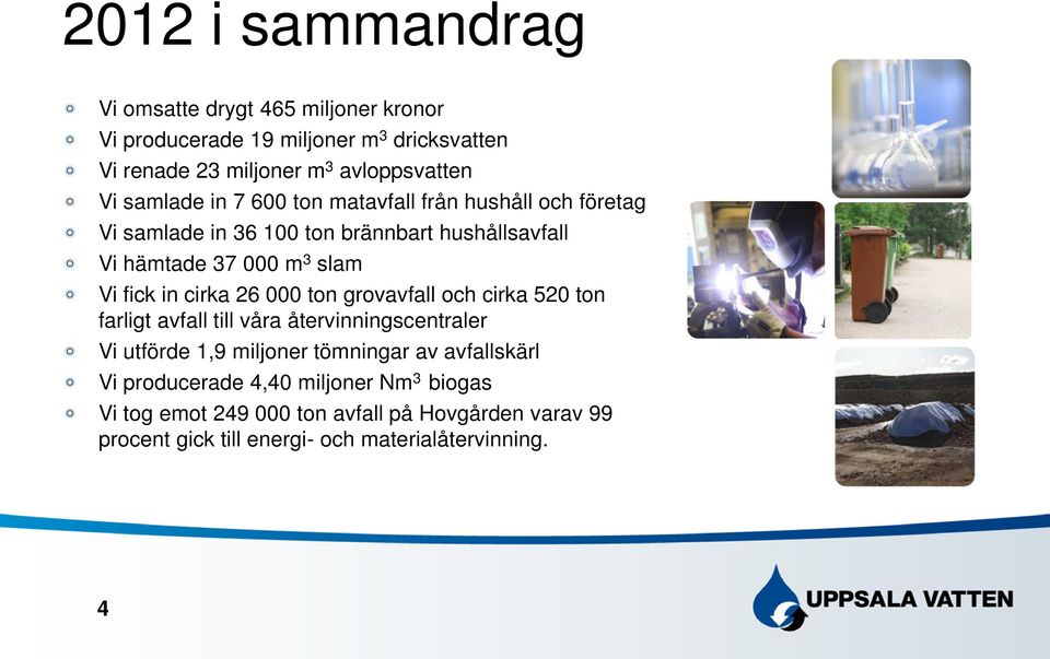 cirka 26 000 ton grovavfall och cirka 520 ton farligt avfall till våra återvinningscentraler Vi utförde 1,9 miljoner tömningar av avfallskärl