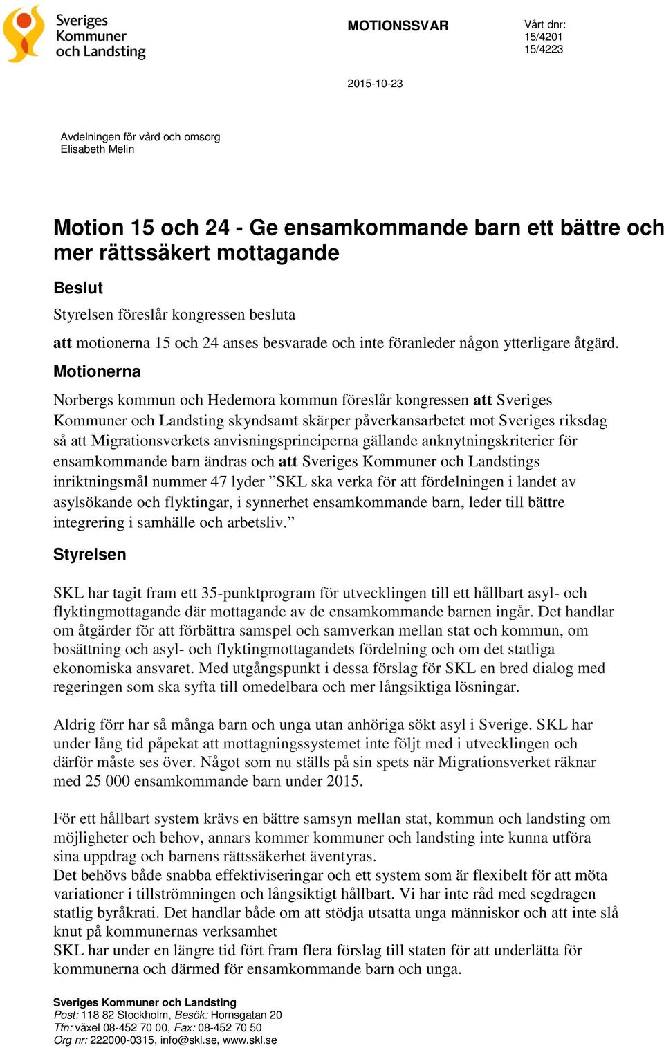 Motionerna Norbergs kommun och Hedemora kommun föreslår kongressen att Sveriges Kommuner och Landsting skyndsamt skärper påverkansarbetet mot Sveriges riksdag så att Migrationsverkets