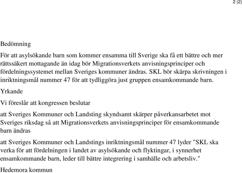 Yrkande Vi föreslår att kongressen beslutar att Sveriges Kommuner och Landsting skyndsamt skärper påverkansarbetet mot Sveriges riksdag så att Migrationsverkets anvisningsprinciper för ensamkommande