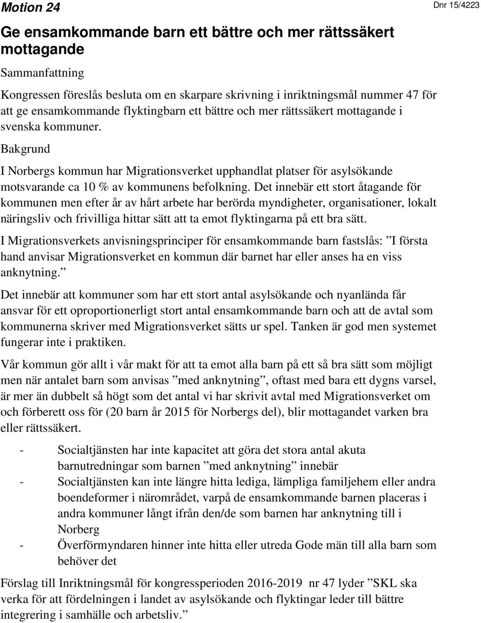 Bakgrund I Norbergs kommun har Migrationsverket upphandlat platser för asylsökande motsvarande ca 10 % av kommunens befolkning.