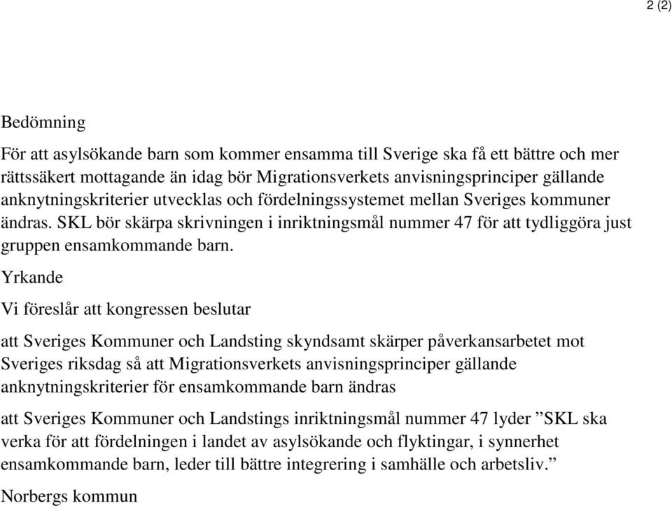 Yrkande Vi föreslår att kongressen beslutar att Sveriges Kommuner och Landsting skyndsamt skärper påverkansarbetet mot Sveriges riksdag så att Migrationsverkets anvisningsprinciper gällande