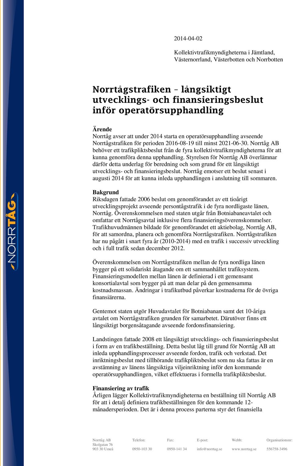 Norrtåg AB behöver ett trafikpliktsbeslut från de fyra kollektivtrafikmyndigheterna för att kunna genomföra denna upphandling.