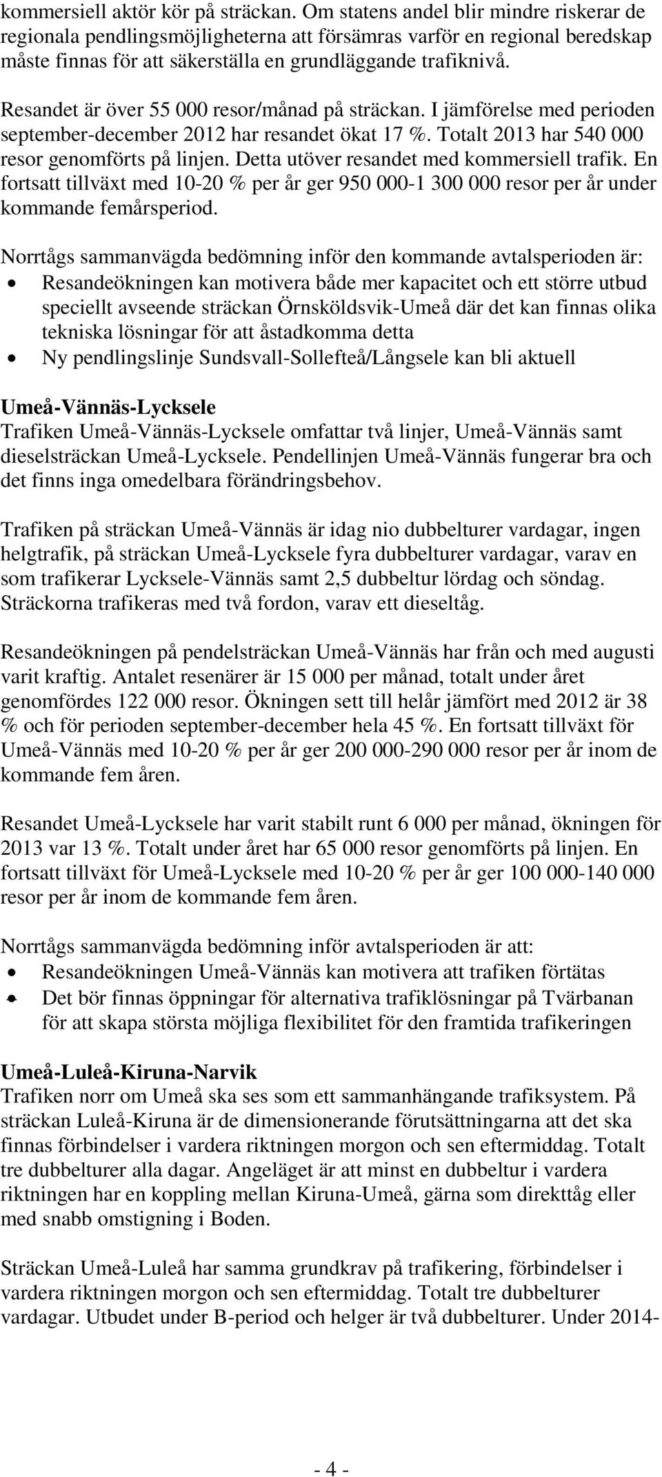 Resandet är över 55 000 resor/månad på sträckan. I jämförelse med perioden september-december 2012 har resandet ökat 17 %. Totalt 2013 har 540 000 resor genomförts på linjen.