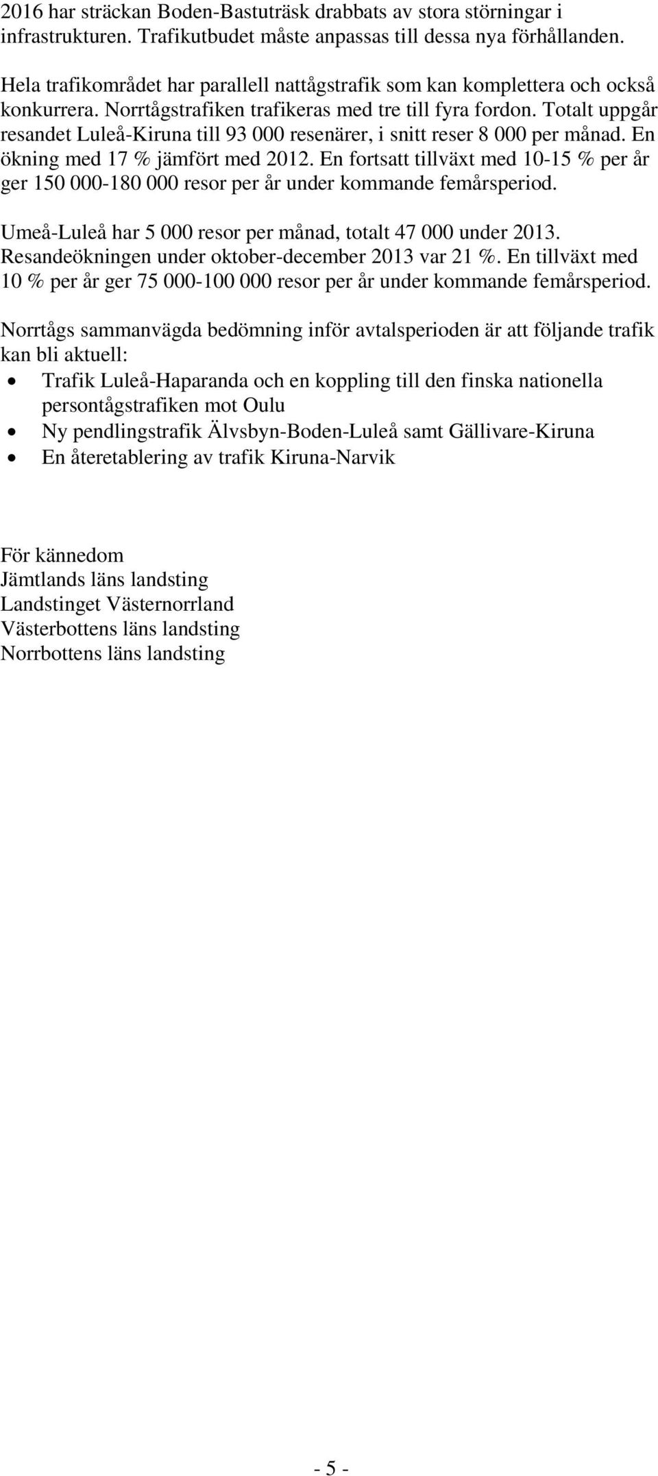 Totalt uppgår resandet Luleå-Kiruna till 93 000 resenärer, i snitt reser 8 000 per månad. En ökning med 17 % jämfört med 2012.