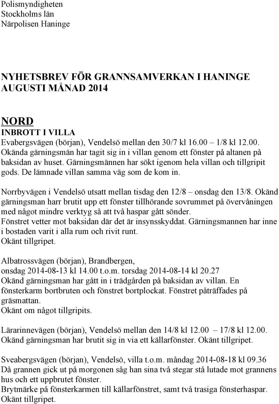 De lämnade villan samma väg som de kom in. Norrbyvägen i Vendelsö utsatt mellan tisdag den 12/8 onsdag den 13/8.