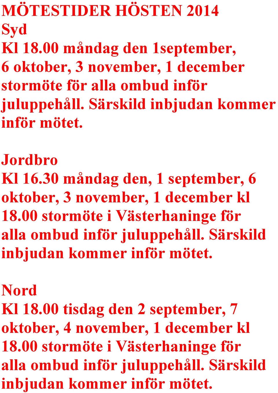 Särskild inbjudan kommer inför mötet. Jordbro Kl 16.30 måndag den, 1 september, 6 oktober, 3 november, 1 december kl 18.