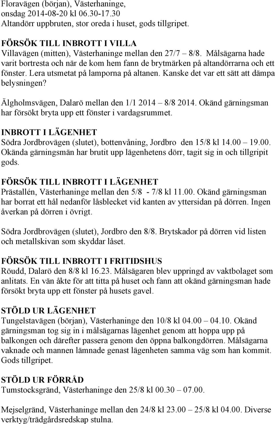 Lera utsmetat på lamporna på altanen. Kanske det var ett sätt att dämpa belysningen? Älgholmsvägen, Dalarö mellan den 1/1 2014 8/8 2014.