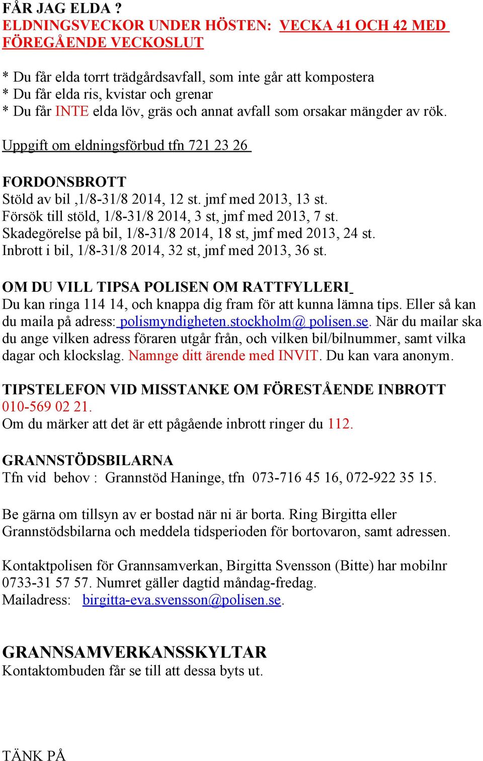 gräs och annat avfall som orsakar mängder av rök. Uppgift om eldningsförbud tfn 721 23 26 FORDONSBROTT Stöld av bil,1/8-31/8 2014, 12 st. jmf med 2013, 13 st.