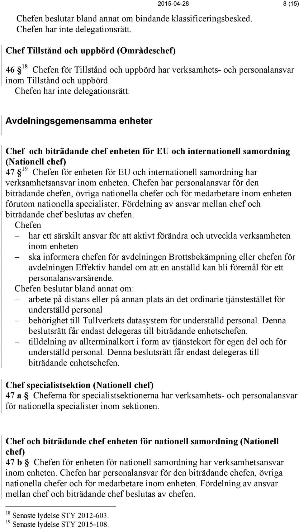 Avdelningsgemensamma enheter Chef och biträdande chef enheten för EU och internationell samordning (Nationell chef) 47 19 Chefen för enheten för EU och internationell samordning har verksamhetsansvar