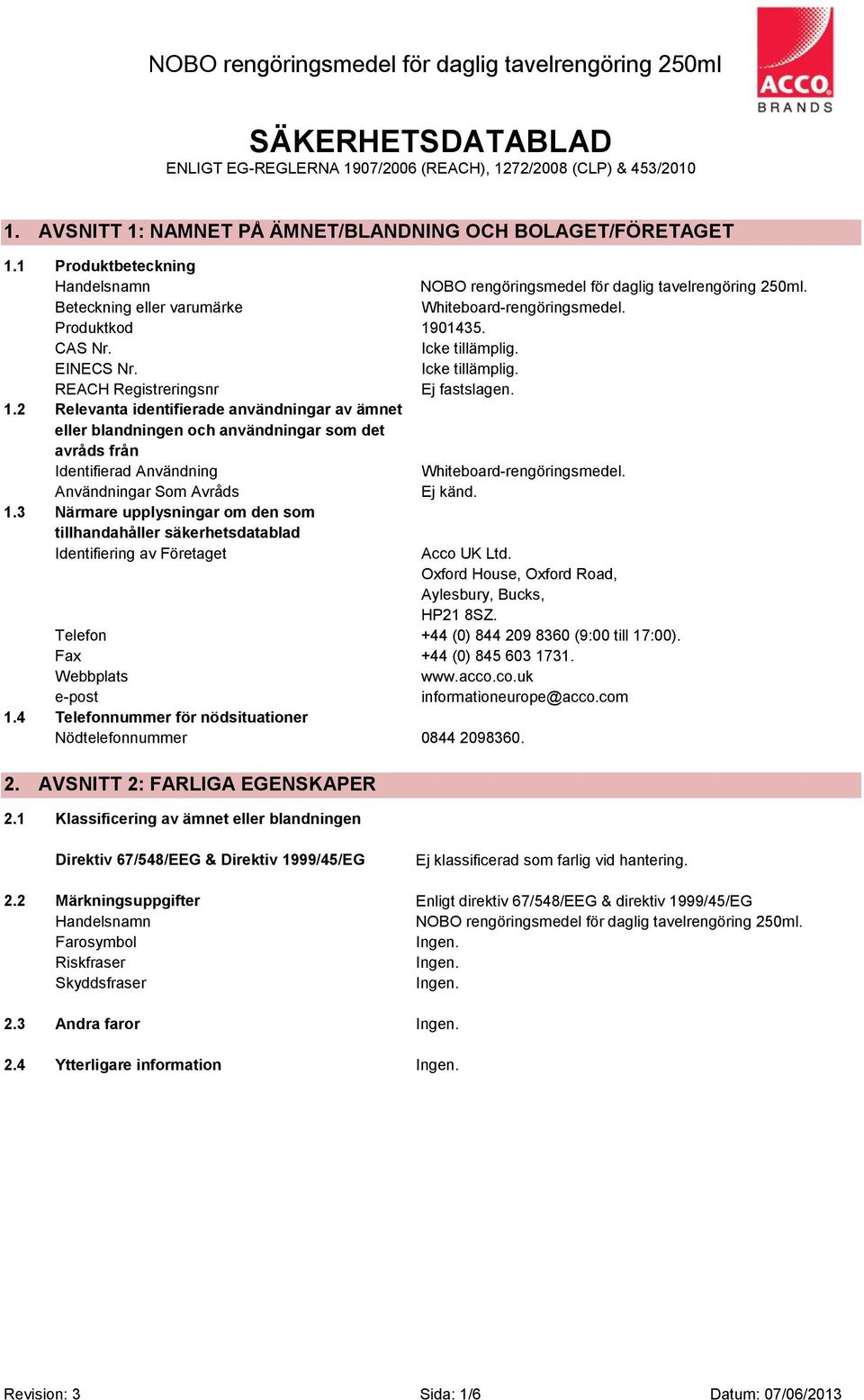 REACH Registreringsnr Ej fastslagen. 1.2 Relevanta identifierade användningar av ämnet eller blandningen och användningar som det avråds från Identifierad Användning Whiteboard-rengöringsmedel.