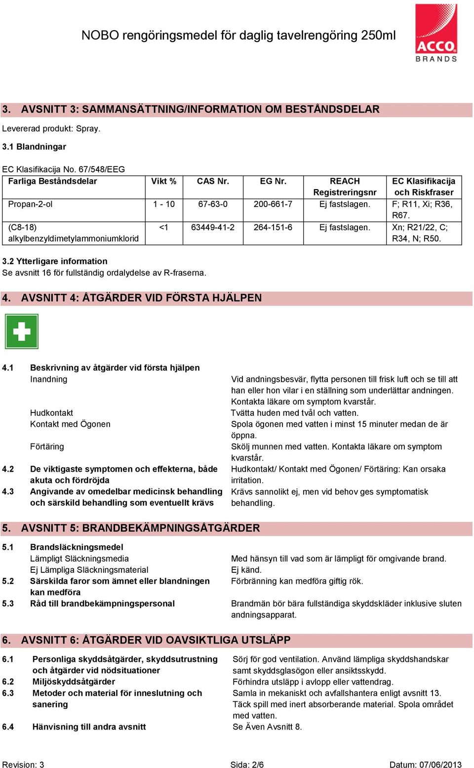 2 Ytterligare information Se avsnitt 16 för fullständig ordalydelse av R-fraserna. 4. AVSNITT 4: ÅTGÄRDER VID FÖRSTA HJÄLPEN <1 63449-41-2 264-151-6 Ej fastslagen. Xn; R21/22, C; R34, N; R50. 4.1 Beskrivning av åtgärder vid första hjälpen Inandning Hudkontakt Kontakt med Ögonen Förtäring 4.