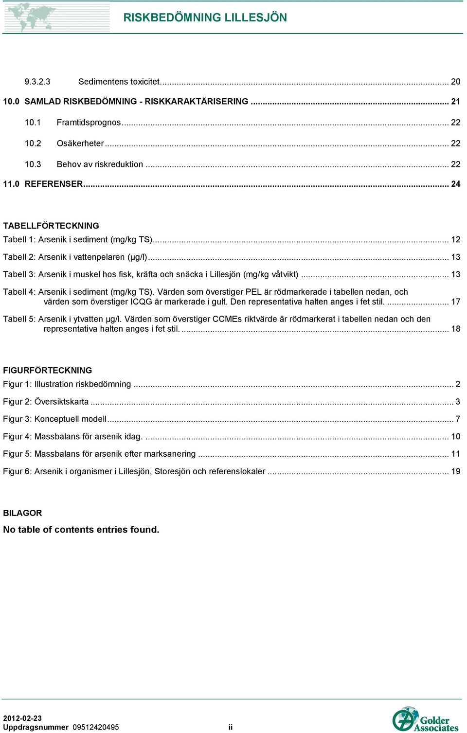 .. 13 Tabell 4: Arsenik i sediment (mg/kg TS). Värden som överstiger PEL är rödmarkerade i tabellen nedan, och värden som överstiger ICQG är markerade i gult.