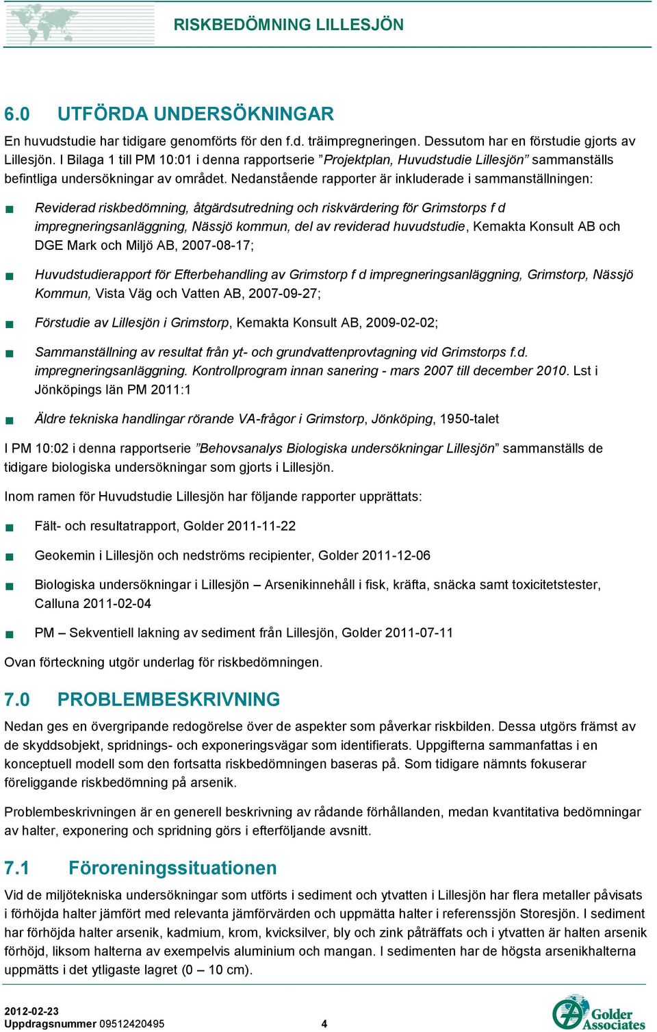 Nedanstående rapporter är inkluderade i sammanställningen: Reviderad riskbedömning, åtgärdsutredning och riskvärdering för Grimstorps f d impregneringsanläggning, Nässjö kommun, del av reviderad