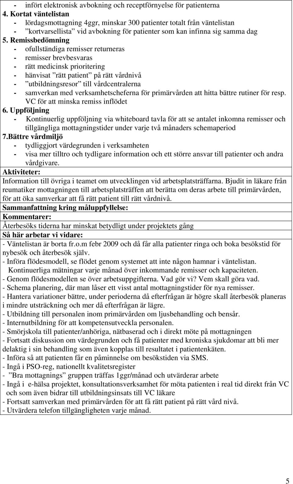 Remissbedömning - ofullständiga remisser returneras - remisser brevbesvaras - rätt medicinsk prioritering - hänvisat rätt patient på rätt vårdnivå - utbildningsresor till vårdcentralerna - samverkan