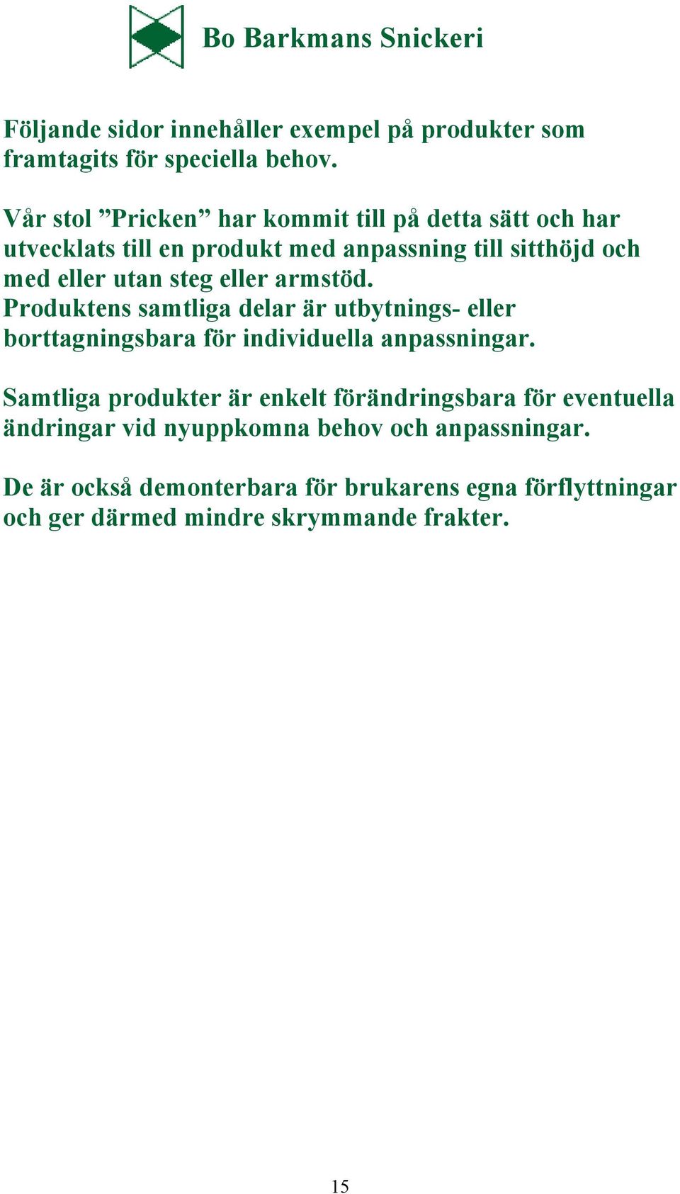 armstöd. Produktens samtliga delar är utbytnings- eller borttagningsbara för individuella anpassningar.