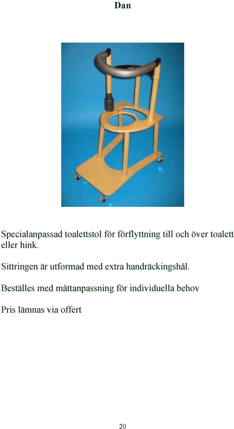 Sittringen är utformad med extra handräckingshål.