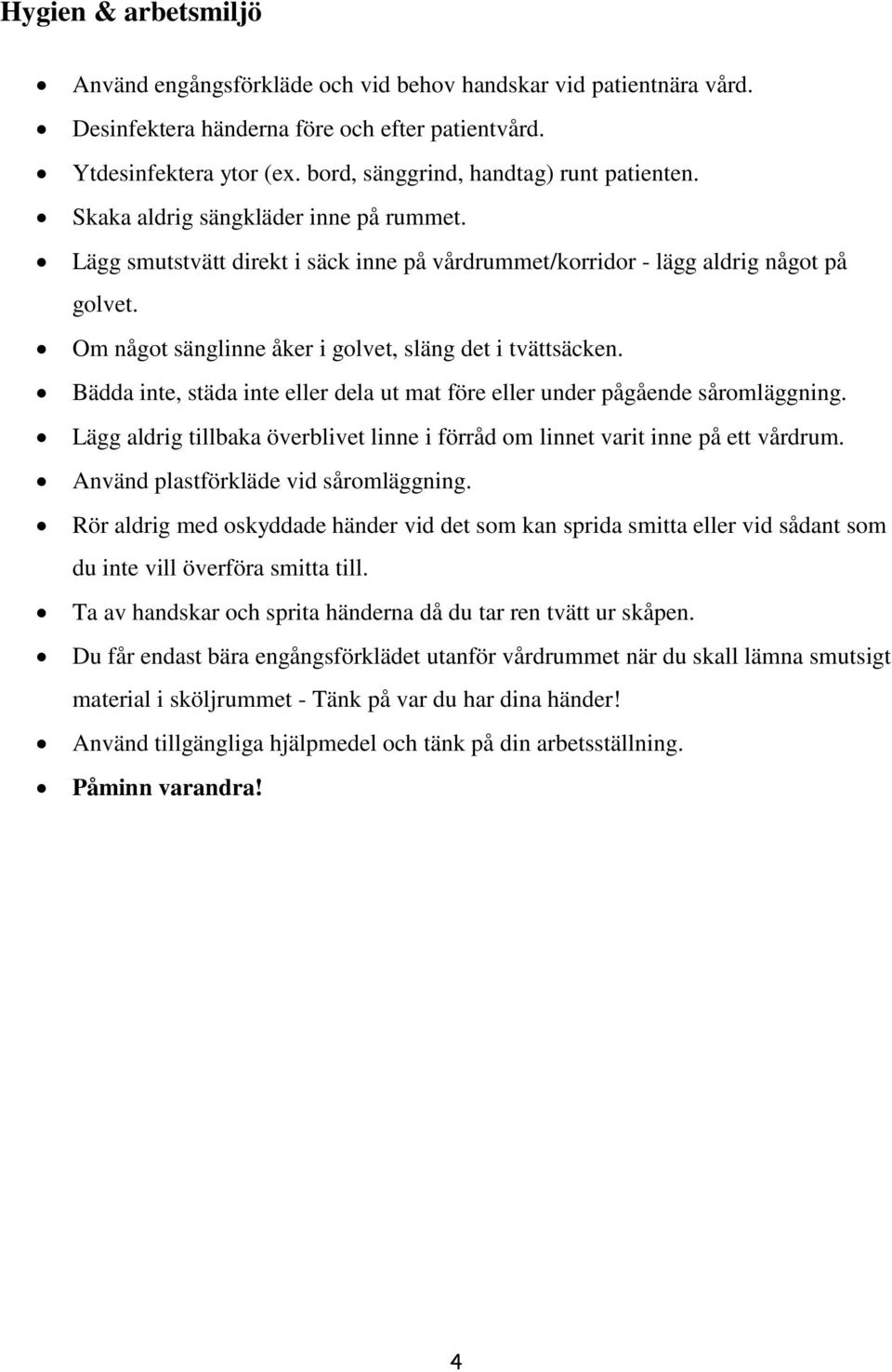 Om något sänglinne åker i golvet, släng det i tvättsäcken. Bädda inte, städa inte eller dela ut mat före eller under pågående såromläggning.