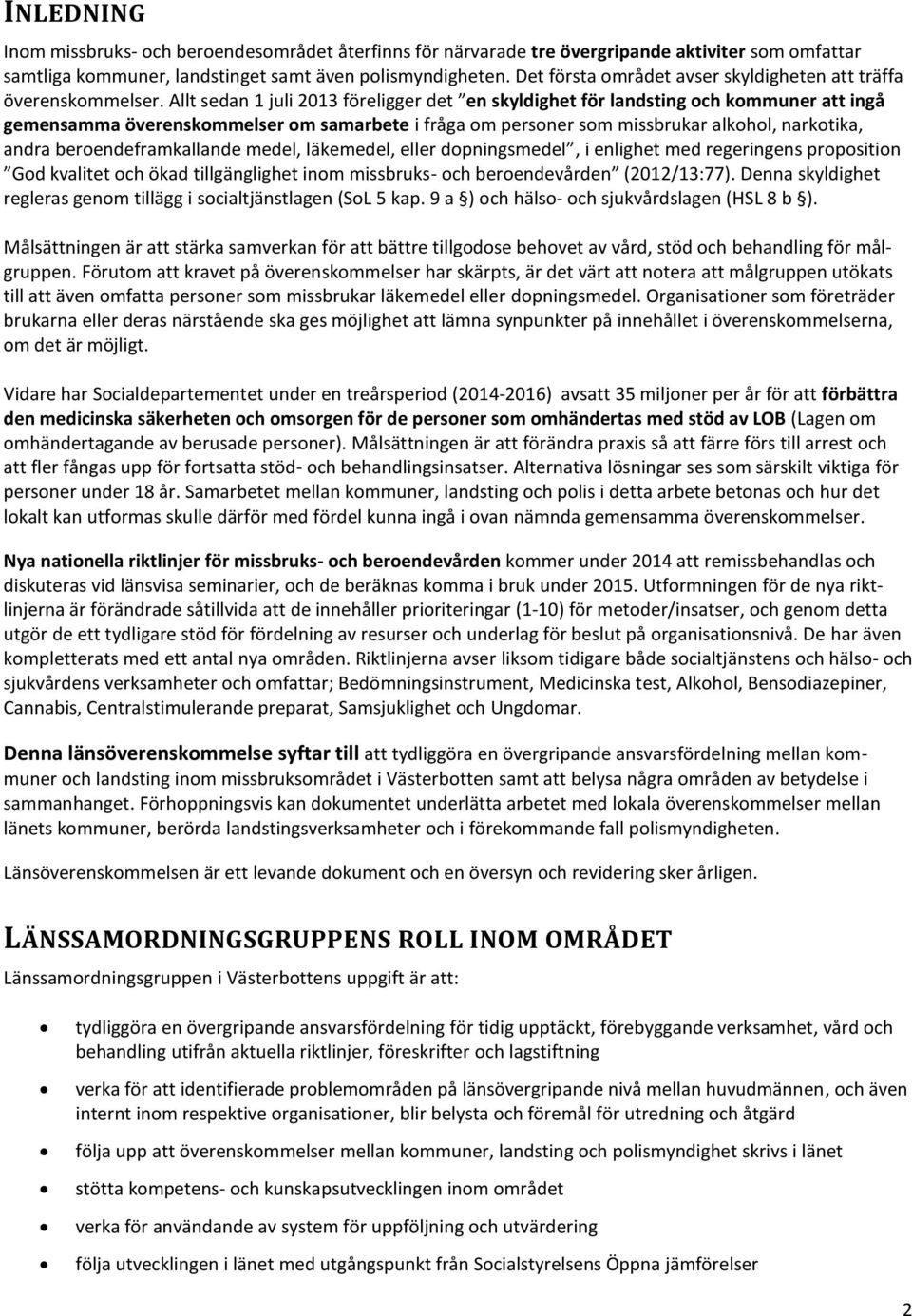 Allt sedan 1 juli 2013 föreligger det en skyldighet för landsting och kommuner att ingå gemensamma överenskommelser om samarbete i fråga om personer som missbrukar alkohol, narkotika, andra