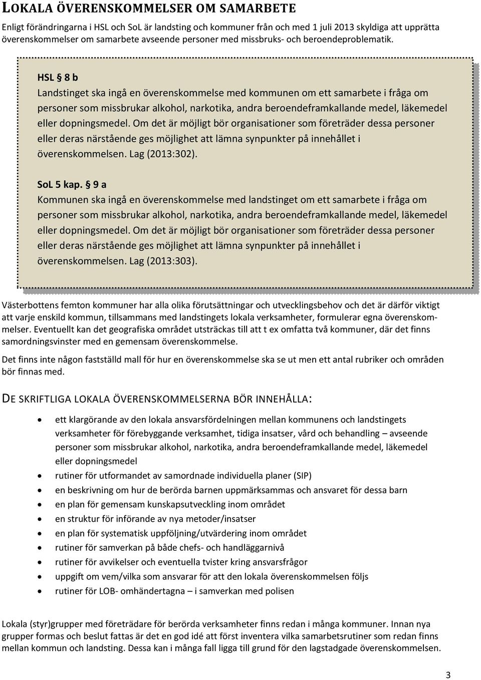 HSL 8 b Landstinget ska ingå en överenskommelse med kommunen om ett samarbete i fråga om personer som missbrukar alkohol, narkotika, andra beroendeframkallande medel, läkemedel eller dopningsmedel.