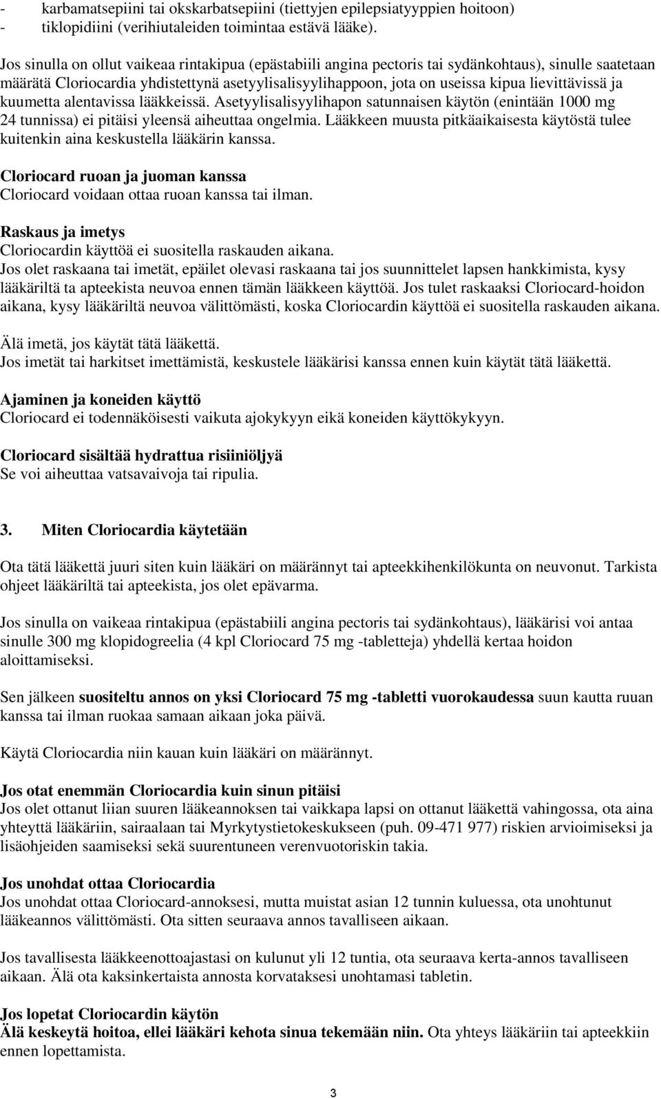 lievittävissä ja kuumetta alentavissa lääkkeissä. Asetyylisalisyylihapon satunnaisen käytön (enintään 1000 mg 24 tunnissa) ei pitäisi yleensä aiheuttaa ongelmia.