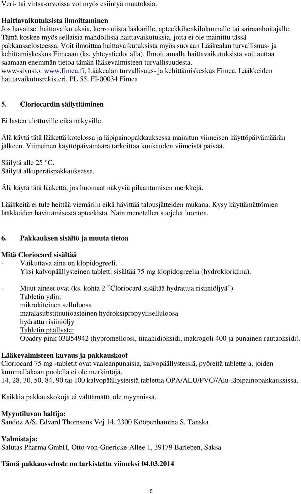 Voit ilmoittaa haittavaikutuksista myös suoraan Lääkealan turvallisuus- ja kehittämiskeskus Fimeaan (ks. yhteystiedot alla).