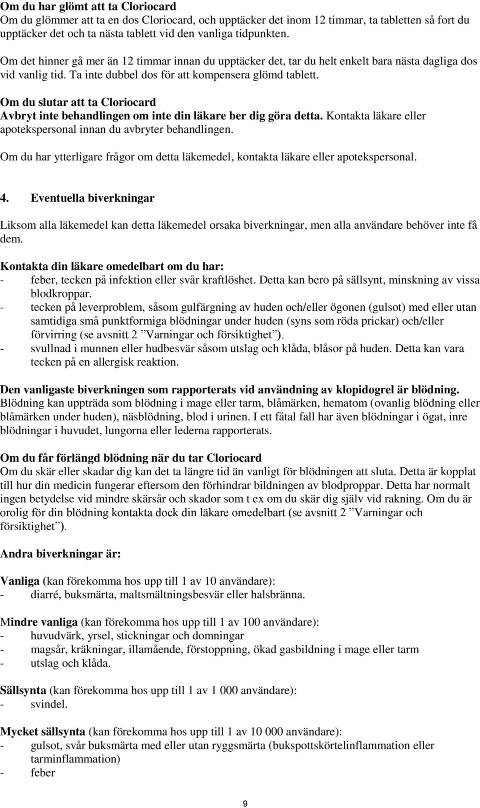 Om du slutar att ta Cloriocard Avbryt inte behandlingen om inte din läkare ber dig göra detta. Kontakta läkare eller apotekspersonal innan du avbryter behandlingen.